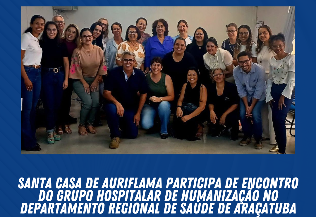 Santa Casa de Auriflama participa de Encontro do Grupo Hospitalar de Humanização no Departamento Regional de Saúde de Araçatuba